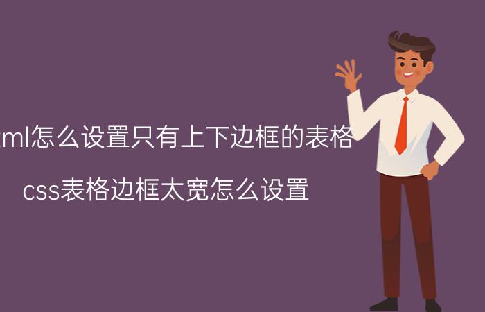 html怎么设置只有上下边框的表格 css表格边框太宽怎么设置？